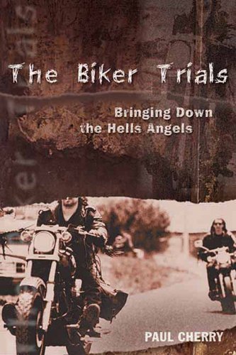 Paul Cherry The Biker Trials Bringing Down The Hells Angels 