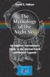 David E. Falkner The Mythology Of The Night Sky An Amateur Astronomer's Guide To The Ancient Gree 2011 