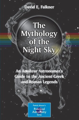 David E. Falkner The Mythology Of The Night Sky An Amateur Astronomer's Guide To The Ancient Gree 2011 