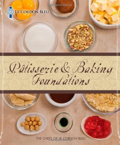 The Chefs Of Le Cordon Bleu Le Cordon Bleu Patisserie And Baking Foundations 