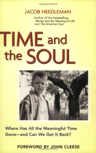 Jacob Needleman Time And The Soul Where Has All The Meaningful Time Gone And Can 