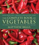 Matthew Biggs The Complete Book Of Vegetables The Ultimate Guide To Growing Cooking And Eating Revised 