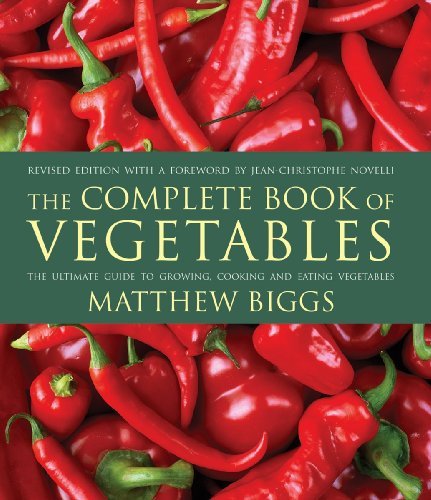 Matthew Biggs The Complete Book Of Vegetables The Ultimate Guide To Growing Cooking And Eating Revised 