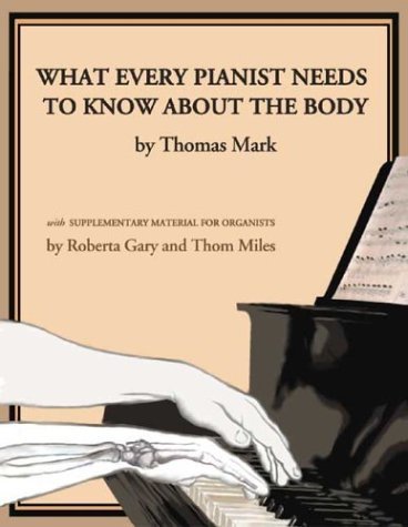 Thomas Mark What Every Pianist Needs To Know About The Body 