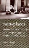 Marc Auge Non Places Introduction To An Anthropology Of Supermodernity 