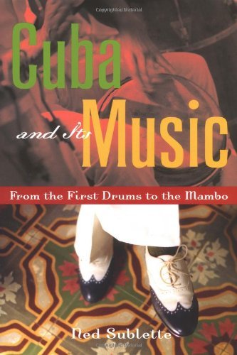Ned Sublette Cuba And Its Music From The First Drums To The Mambo 