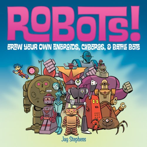 Jay Stephens Robots! Draw Your Own Androids Cyborgs & Fighting Bots 