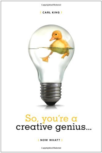 Carl King/So, You're a Creative Genius... Now What?