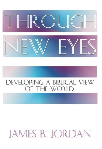 James B. Jordan/Through New Eyes@ Developing a Biblical View of the World