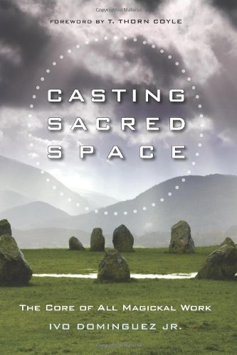 Ivo Dominguez Jr Casting Sacred Space The Core Of All Magickal Work 