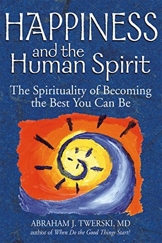 Abraham J. Twerski Happiness And The Human Spirit The Spirituality Of Becoming The Best You Can Be 