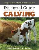 Heather Smith Thomas Essential Guide To Calving Giving Your Beef Or Dairy Herd A Healthy Start 