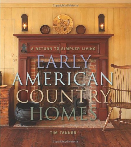 Tim Tanner Early American Country Homes A Return To Simple Living 