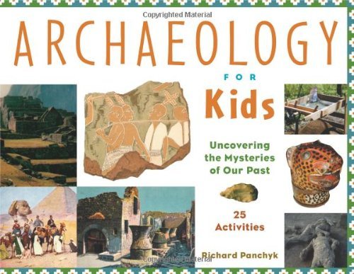 Richard Panchyk/Archaeology for Kids, 13@ Uncovering the Mysteries of Our Past, 25 Activiti
