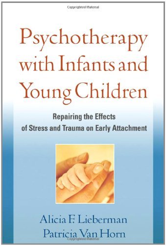 Alicia F. Lieberman Psychotherapy With Infants And Young Children Repairing The Effects Of Stress And Trauma On Ear 