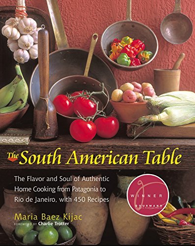 Maria Baez Kijac The South American Table The Flavor And Soul Of Authentic Home Cooking Fro 