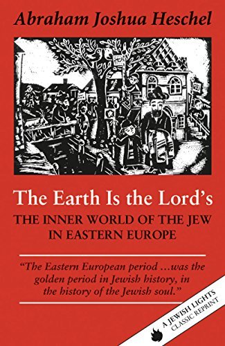 Abraham Joshua Heschel The Earth Is The Lord's The Inner World Of The Jew In Eastern Europe 