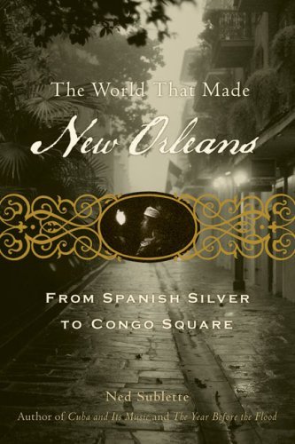 Ned Sublette/The World That Made New Orleans@ From Spanish Silver to Congo Square