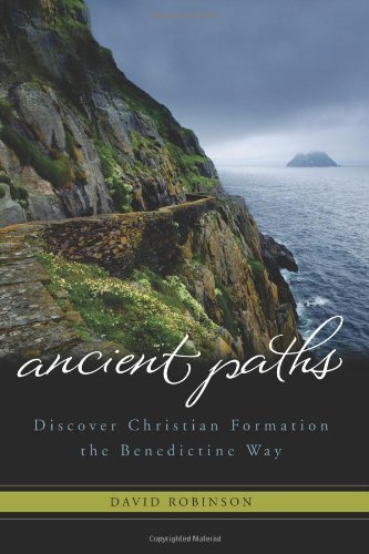 David G. Robinson Ancient Paths Discover Christian Formation The Benedictine Way 