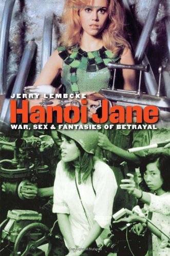 Jerry Lembcke Hanoi Jane War Sex & Fantasies Of Betrayal 