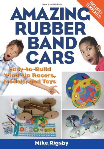 Mike Rigsby Amazing Rubber Band Cars Easy To Build Wind Up Racers Models And Toys 