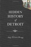 Amy Elliott Bragg Hidden History Of Detroit 