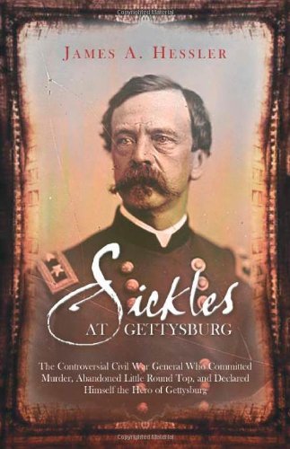 James A. Hessler Sickles At Gettysburg The Controversial Civil War General Who Committed 