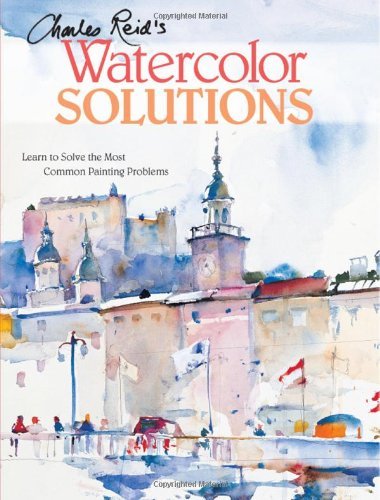 Charles Reid Charles Reid's Watercolor Solutions Learn To Solve The Most Common Painting Problems 