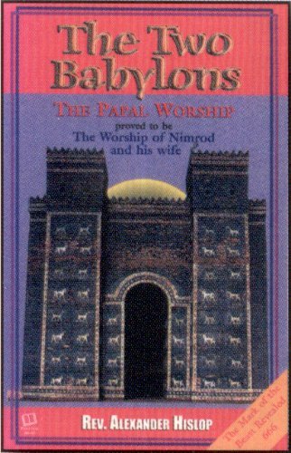 Alexander Hislop/The Two Babylons@ Or, the Papal Worship Proved to Be the Worship of@Revised