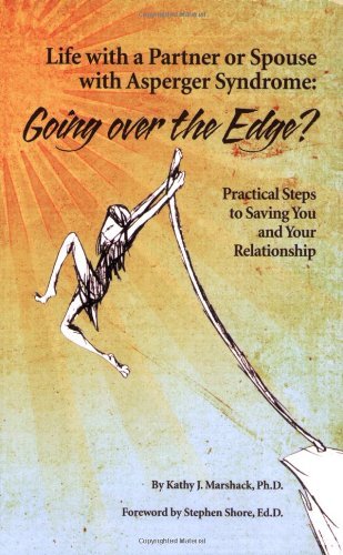 Kathy J. Marshack Life With A Partner Or Spouse With Asperger Syndro Going Over The Edge? Practical Steps To Savings Y 