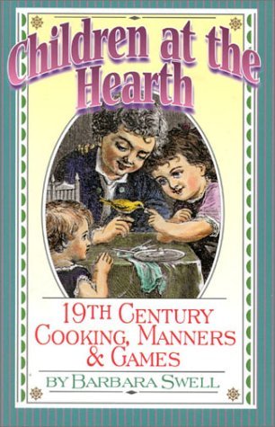 Barbara Swell/Children at the Hearth@ 19th Century Cooking, Manners & Games