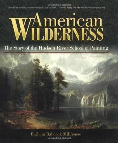 Barbara B. Millhouse American Wilderness The Story Of The Hudson River School Of Painting 
