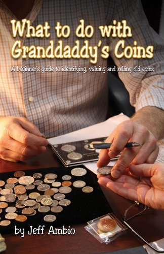 Jeff Ambio What To Do With Granddaddy's Coins A Beginner's Guide To Identifying Valuing And Se 