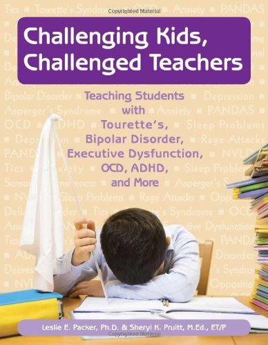 Packer Leslie E. Ph.D. Challenging Kids Challenged Teachers Teaching Students With Tourette's Bipolar Disor 