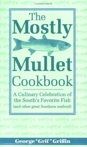 George Griffin The Mostly Mullet Cookbook A Culinary Celebration Of The South's Favorite Fi 