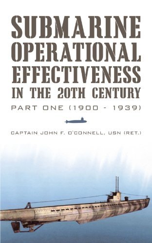 Captain John F. O'connell Usn (ret ). Submarine Operational Effectiveness In The 20th Ce Part One (1900 1939) 