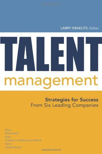 Larry Israelite Talent Management Strategies For Success From Six Leading Companies 