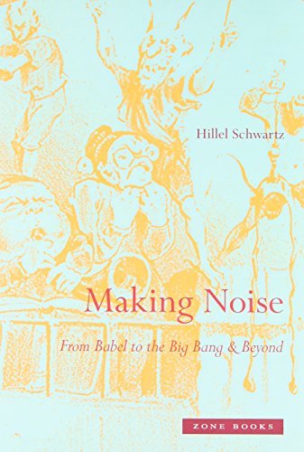 Hillel Schwartz Making Noise From Babel To The Big Bang & Beyond 