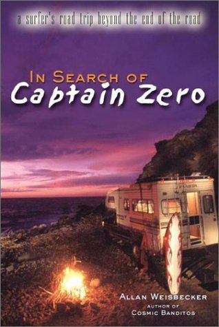 Allan Weisbecker/In Search Of Captain Zero: A Surfer's Road Trip Be