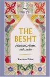 Immanuel Etkes Besht The Magician Mystic And Leader 