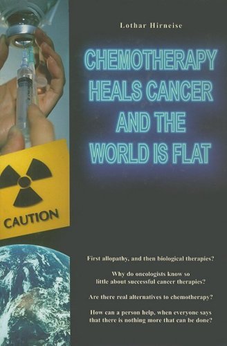 Lothar Hirneise Chemotherapy Heals Cancer And The World Is Flat 