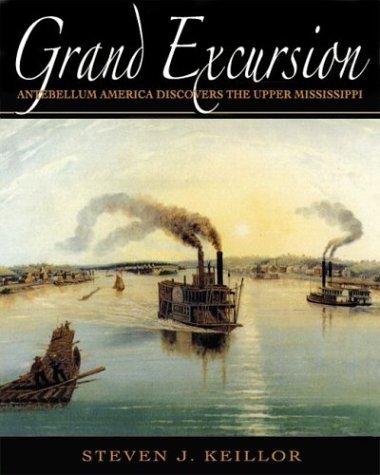 Steven J. Keillor Grand Excursion Antebellum America Discovers The Upper Mississipp 