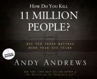Andy Andrews How Do You Kill 11 Million People? Why The Truth Matters More Than You Think 