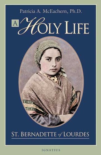 Patricia Mceachern A Holy Life The Writings Of Saint Bernadette Of Lourdes 