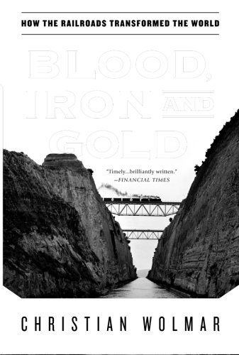 Christian Wolmar Blood Iron And Gold How The Railroads Transformed The World 