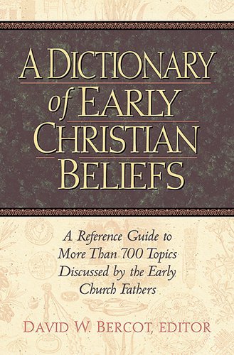 David W. Bercot A Dictionary Of Early Christian Beliefs 