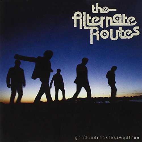 Alternate Routes/Good & Reckless & True