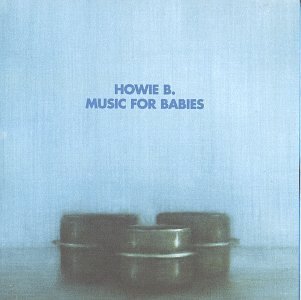 HOWIE B/MUSIC FOR BABIES