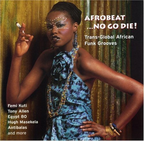 Afrobeat No Go Die-Trans Globa/Afrobeat No Go Die-Trans Globa@Allen/Kiala/Masekela/Lagbaja@Sosimi/Antibalas/Kuti/Daktaris