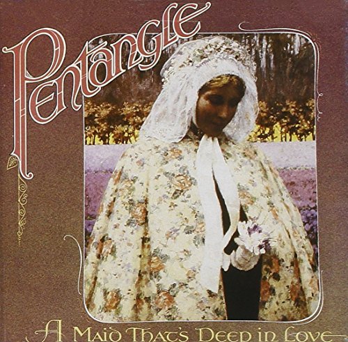Pentangle/Maid That's Deep In Love